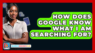 How Does Google Know What I Am Searching For? - SearchEnginesHub.com