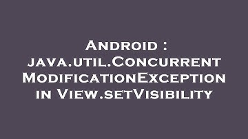 Android : java.util.ConcurrentModificationException in View.setVisibility