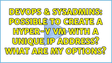 DevOps & SysAdmins: Possible to create a Hyper-V VM with a unique IP address? What are my options?