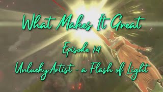 What Makes It Great - Episode 14 // UnluckyArtist - a Flash of Light
