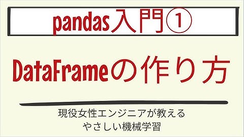 【4分で分かる】pandasのDataFrameの作り方_pandas入門 第1回