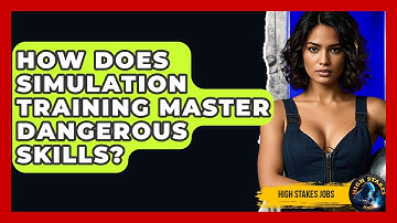 How Does Simulation Training Master Dangerous Skills? - High Stakes Jobs