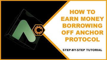 Anchor Protocol - How To Earn Money Borrowing Off Anchor Protocol