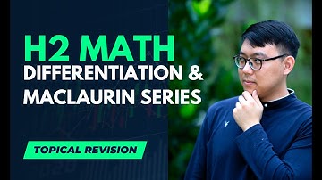 Chapter 6 - Differentiation & Maclaurin Series - H2 Math A-Levels Exam Intensive Prep