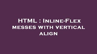 HTML : Inline-Flex messes with vertical align