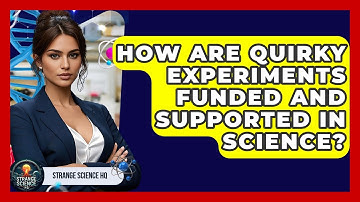 How Are Quirky Experiments Funded and Supported in Science? - Strange Science HQ
