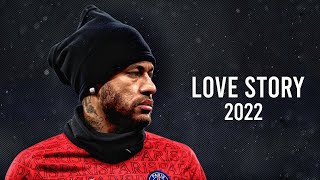 Neymar Jr 2022 | Love Story | Skills & Goals | HD