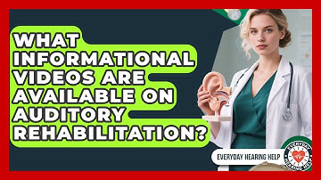 What Informational Videos Are Available on Auditory Rehabilitation? | Everyday Hearing Help News