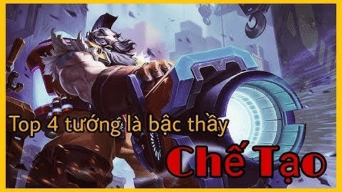 Top 4 tướng là bậc thầy chế tạo - Liên quân mobile