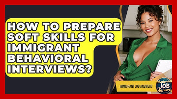How To Prepare Soft Skills For Immigrant Behavioral Interviews? - Immigrant Job Answers