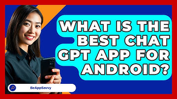 What Is The Best Chat GPT App For   Android? - Be App Savvy