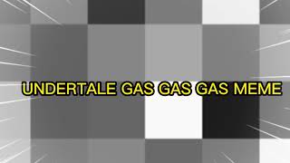 Undertale Gas Gas Gas Meme 1.