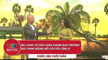 MC Long Vũ hóa thân thành Đan Trường song ca Chim trắng mồ côi với Cẩm Ly | Cuộc hẹn cuối tuần