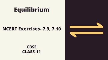 NCERT Exercises- 7.9, 7.10 (Equilibrium)