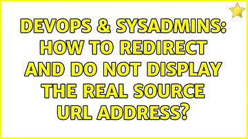 DevOps & SysAdmins: How to Redirect and do not Display the real source url address? (2 Solutions!!)