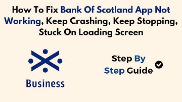 How To Fix Bank Of Scotland App Not Working, Keep Crashing, Keep Stopping, Stuck On Loading Screen