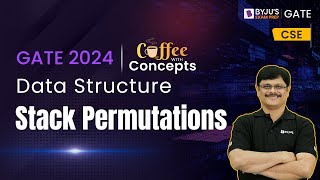 GATE 2024 | Computer Science Engineering | Data Structure | Stack Permutations | BYJU’S GATE