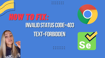 FIX FOR: Invalid Status code=403 text=Forbidden in Selenium ChromeDriver