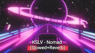 KSLV - Nomad (Slowed+Reverb)