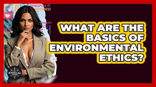 What Are The Basics Of Environmental Ethics? - The Ethical Compass