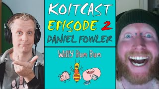 KoitCast : Episode 2 : Daniel Fowler | Willy Bum Bum