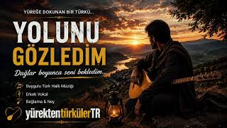 😢 Yolunu Gözledim Duygusal Türk Halk Müziği 2026 Hasretin En Güzel Türküsü Erkek Vokal