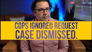Cops Ignored Request, Case Dismissed.