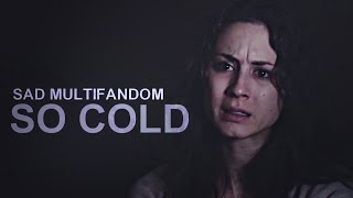 Sad Multifandom // So cold