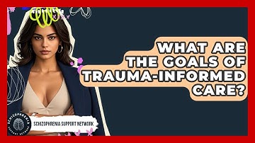 What Are The Goals Of Trauma-Informed Care? - Schizophrenia Support Network