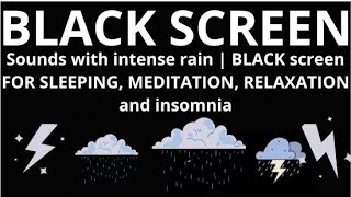 Sounds with intense rain | BLACK screen FOR SLEEPING, MEDITATION, RELAXATION and insomnia