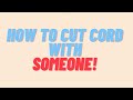 How to cut a cord with someone