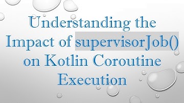 Understanding the Impact of supervisorJob() on Kotlin Coroutine Execution