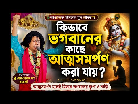 কিভাবে ভগবানের কাছে আত্মসমর্পণ করা যায়?  ভাগবত পাঠক শ্রী গৌর গোবিন্দ দাস