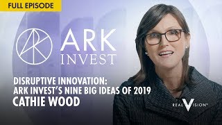 Disruptive Innovation: ARK Invest's Nine Big Ideas of 2019 (w/ Cathie Wood) | Real Vision™