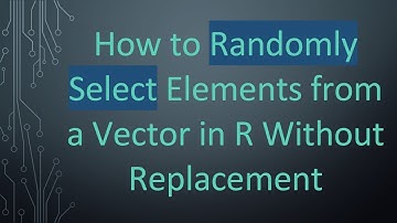 How to Randomly Select Elements from a Vector in R Without Replacement