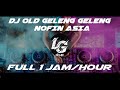 [DJ OLD GELENG GELENG NOFIN ASIA] full 1 jam