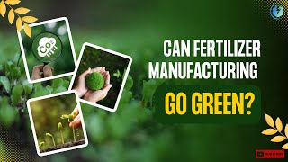 🌱Can Fertilizer Manufacturing Go Green? Yes!