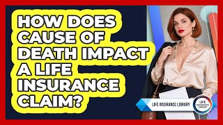 How Does Cause Of Death Impact A Life Insurance Claim - Life Insurance Library