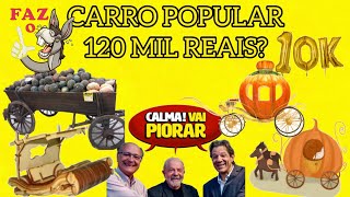 CARRO POPULAR 120 MIL REAIS? CARRO POPULAR GOVERNO LULA. CARRO DE ABÓBORA. FAL O L CALMA VAI PIORAR.