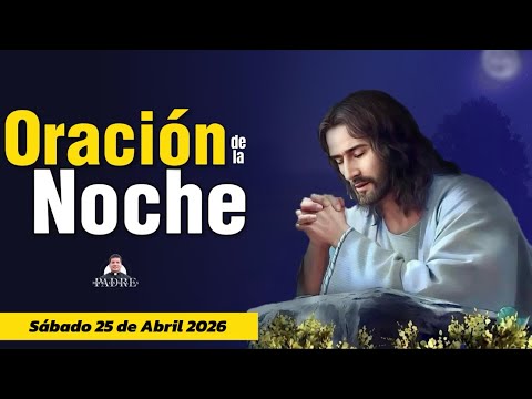 Oración de la noche 🌑🙏🏻 Sábado 25 de Abril 2026 | ORACIONES A DIOS