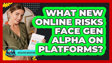 What New Online Risks Face Gen Alpha On Platforms? - Gen Alpha Adventures