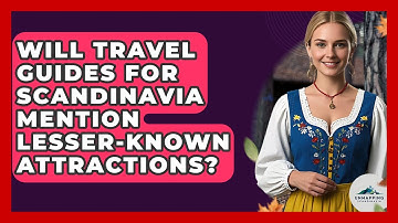 Will Travel Guides for Scandinavia Mention Lesser-Known Attractions? - Unmapping Scandinavia