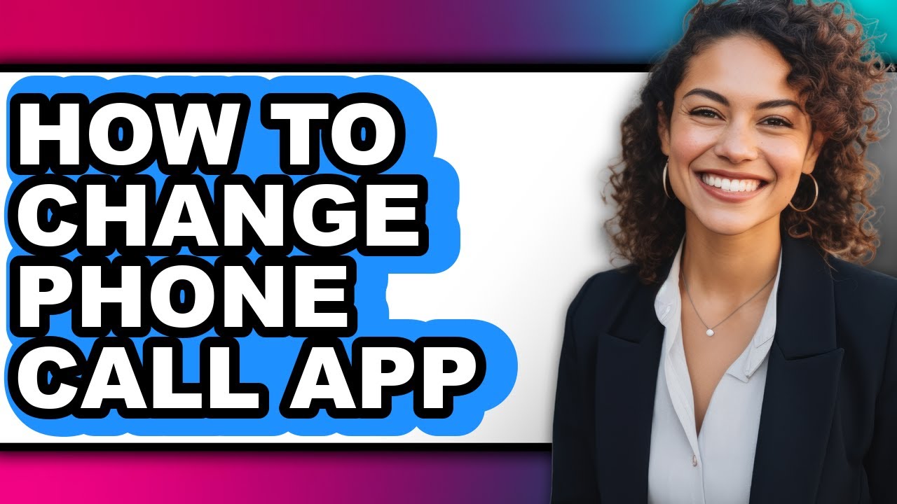 How to Change Phone Call App - Step by Step