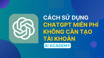 Cách sử dụng ChatGPT miễn phí không cần tạo tài khoản | AI Academy