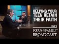 Helping Your Teens Retain Their Faith (Part 2) - David Kinnaman & Mark Matlock