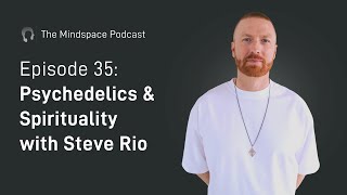 Psychedelics and Spirituality with Steve Rio | The Mindspace Podcast #35