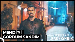 Mehdi İçin Zor Anlar Doğduğun Ev Kaderindir