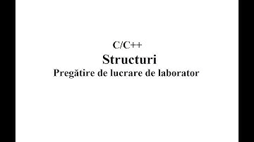 Structuri in C/C++. Pregatire de lucrare de laborator