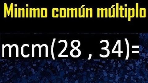 Minimo comun multiplo de 28 y 34 . mcm 28 y 34