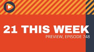 21 This Week Preview (Episode 748)